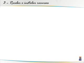 3 – Receber e instalar recursos
 