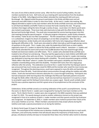 P a g e | 20
the costs of one child to attend summer camp. After the first round of selling mobiles, the club
members wanted to do more. Kelli Cantu set up a meeting with representatives from the Acadiana
Chapter of the MDA. Kelly Allgood and Ava Hebert attended the meeting with Kelli and Laura
Brumbaugh. Ms. Allgood invited the group to participate in the Stride and Ride event and sell
shamrocks and raffle tickets in order to raise more funds. At the next Jr. Leader club meeting, Ms.
Allgood attended to explain to the club members what the Stride and Ride event was and invited them
to sell Shamrock Mobiles and Raffle Tickets to increase the funds raised by the club. The group
members then began selling the items through a variety of ways. Local clubs in St. Martin parish were
also invited to participate. Three local clubs sold shamrocks to help with the effort (Parks Middle, St.
Bernard and Cecilia High School). The youth also incorporated the service learning project into their
club meetings during the special program. In February program chairperson, Jordan Guidry showed a
film entitled, "Father & Son Iron Man Competition". The film showed how a father helped his son, who
is in a wheelchair; imagine his dream of competing in an Iron Man competition. After the video,
program chairperson, Jordan Guidry and club president, Kelli Cantu led a large group reflection about
dealing with difficulties in life. Youth were also asked to reflect internally as well through posing a series
of questions to the youth. The Jr. Leader club, under the leadership of Kelli Cantu as team captain,
organized a team of Jr. Leaders to attend the Stride and Ride event in March. Seventeen Jr. Leaders and
their friends attended the event and turned in the $2,000 donation they had raised through selling
football and shamrock mobiles and raffle tickets. The Jr. Leaders who attended Stride and Ride were
treated to lots of food, fun and dancing. They also had the opportunity to meet children with MDA and
complete the walk-a-thon with one of them. To close out the project, the April Jr. Leader club meeting
was dedicated to learning more about dealing with a disability. The youth presented a program entitled,
"Walk a Mile in My Shoes" where Jr. Leader club members were given a disability and they had to
complete a teambuilding activity with that disability. President Kelli Cantu then led a large group
reflection after the activity. The celebration occurred at the Jr. Leader End of the Year Banquet were it
was announced how much money was raised for MDA and the member who raised the most money was
recognized. Throughout the planning process, youth were exposed to many life skills and teachable
moments of these life skills. Youth learned about communication through selling the mobiles and raffle
tickets. Youth also learned how to become advocates for a cause through fundraising. Participants also
learned compassion while learning about the challenges that Muscular Dystrophy patients encounter
through the Walk a Mile in My Shoes activity. Youth also learned how important it is to work as a team
to accomplish a goal and the feeling of victory when you surpass a goal. Overall, youth verbally stated
that this was a positive experience and felt a great sense of accomplishment at the conclusion of the
project.
Celebrations: Stride and Ride served as an exciting celebration of the youth's accomplishments. During
the event, St. Martin Parish Jr. Leaders were recognized for having the most team members at the
event. The St. Martin Parish Jr. Leaders were also recognized in the MDA newsletter that was published
on April 13, 2010. The awards banquet served as another celebratory moment as the project was
recognized in front of an audience of both Jr. Leader members and their parents and the top fundraiser
was recognized. On September 6, 2010, Jr. Leader members were invited to present their check at the
Jerry Lewis Telethon on air live. Fifteen members volunteered to help answer phones during the
telethon and made a special presentation on air during the telethon.
St. Martin Parish Super Fit Super St. Martin Families
Goals: The overall goal of the initiative was to develop a healthy living educational plan to reach youth,
volunteers, and community members that will educate about the importance of food choices, food
groups, and physical activity and ways to incorporate these ideas into a family’s daily routine to develop
 