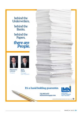 M A R C H 2 0 1 5 29
behindthe
Underwriters,
behindthe
Banks,
behindthe
Papers,
there are
People.
732.987.6477
leimanmortgage.com
It’s a hand-holding guarantee.
Nechemia
Leiman
President
Isaac
Gluck
Mortgage
Loan Originator
LICENSED MORTGAGE BANKER NJDOBI AND NYSDFS. NMLS #17280
 