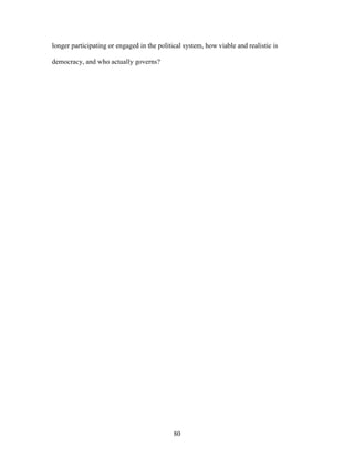 80
longer participating or engaged in the political system, how viable and realistic is
democracy, and who actually governs?
 