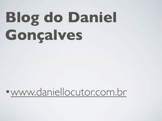 Blog do Daniel
Gonçalves


•www.daniellocutor.com.br
 