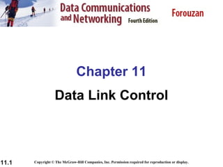 11.1
Chapter 11
Data Link Control
Copyright © The McGraw-Hill Companies, Inc. Permission required for reproduction or display.
 