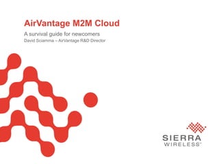 Page
AirVantage M2M Cloud
A survival guide for newcomers
David Sciamma – AirVantage R&D Director
 