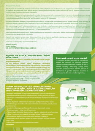 Prezado (a) Executivo (a),

Em um cenário mundial cheio de incertezas e extremamente volátil multiplicam-se os desafios com os quais as organizações precisam lidar e aumentam
as exigências por contenção de gastos, redução de custos e melhoria dos resultados. Neste contexto, a atuação da área de Compras se consolida cada vez
mais um recurso chave para o sucesso das organizações.

Com o objetivo de apresentar soluções para transformar a área de compras em um diferencial competitivo e em um centro de resultados para as empresas,
desenvolvemos o 14º Congresso de Compras, no qual abordaremos estratégias para antecipar as mudanças de mercado, práticas para aprimorar proces-
sos e soluções para aperfeiçoar negociações, relacionamento e avaliação dos fornecedores.

Esta edição, totalmente renovada e com uma programação voltada às necessidades mais relevantes e atuais dos executivos que atuam nas áreas de
compras de grandes empresas, será uma ocasião única para debater questões cruciais, conhecer tendências e realizar networking de altíssimo nível.

Este encontro chega à sua 14ª edição consolidado como uma referência em atualização e aperfeiçoamento profissional para os líderes de procurement
pois é o único evento do mercado a combinar de forma equilibrada teoria e prática, proporcionando aos seus participantes a oportunidade de transformar
informação e conhecimento em soluções aplicáveis à sua realidade empresarial.

Além da extraordinária programação do Congresso, preparamos um Seminário de Excelência em Compras, no qual trataremos em profundidade táticas
competitivas para agregar valor às organizações.

Aproveite esta ocasião única para trocar ideias e experiências com profissionais qualificados e dialogar com experts sobre soluções e inovações em
compras diretas, indiretas, de serviços ou estratégicas e sobre gestão de suprimentos.

Conto com sua presença. Nos encontramos em fevereiro!

Melissa Dalla Rosa
Project Manager
IIR – INSTITUTE FOR INTERNATIONAL RESEARCH




Exponha sua Marca e Conquiste Novos Clientes
neste Evento                                                                               Quem você encontrará no evento?
Encontre e realize negócios com líderes e decisores da área de compras
                                                                                           O Congresso receberá executivos de todo o Brasil,
de grandes empresas!
                                                                                           focados em compras: são diretores, gerentes,
Se sua empresa fornece ideias, ferramentas, tecnologias,
conhecimento e soluções para auxiliar as organizações a aprimorarem                        coordenadores e supervisores das áreas de procu-
o processo de compras, esta é uma ocasião única para fortalecer seu                        rement, sourcing, purchasing, supply chain,
network e promover sua marca a um target extremamente qualiﬁcado!                          contratos, compras diretas, indiretas, serviços e
Não perca esta oportunidade de encontrar e interagir com um público                        estratégicas de grandes empresas brasileiras e
selecionado e inﬂuente que atua em empresas líderes de diferentes                          multinacionais dos mais variados segmentos.
segmentos.
Entre em contato com Flavia Vidigal: (11) 3017-6897 ou
flavia.vidigal@ibcbrasil.com.br e conheça as oportunidades
de negócio disponíveis neste evento.


                                                                                                                           Apoio:
VENHA APERFEIÇOAR SEUS CONHECIMENTOS E
OTIMIZAR OS RESULTADOS DE SUA ORGANIZAÇÃO!
NESTA CONFERÊNCIA APRESENTAREMOS:
• Abordagens extremamente estratégicas que combinam teoria e prática de forma equilibrada
• Análise aprofundada dos impactos da economia mundial e nacional para a área de Compras
• Soluções para transformar informações de mercado em estratégia de compras e lucratividade para
a empresa
• Modelos de gestão do conhecimento em compras para aperfeiçoamento contínuo da área
• Procedimentos para uma melhor análise e desenvolvimento dos fornecedores, tanto de produtos
quanto de serviços
• Inovações tecnológicas para aperfeiçoar as diferentes fases do processo de compras
• Técnicas para mapear e mitigar riscos de fornecimento
• Práticas de Supply Relationship Management para estabelecer maior sinergia com os fornecedores
• Políticas e instrumentos para uma gestão de contratos funcional e juridicamente segura
• Ações preventivas para limitar custos e gerar maiores resultados à organização
• Metodologias de gestão de projetos aplicadas aos processo de compras para maior controle de
custos e prazos
• Práticas realistas e efetivas de sustentabilidade em compras
E muito mais!
 