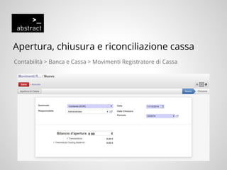 Apertura, chiusura e riconciliazione cassa
Contabilità > Banca e Cassa > Movimenti Registratore di Cassa
 