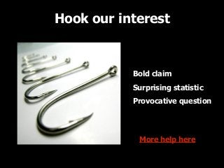 Hook our interest

Bold claim
Surprising statistic
Provocative question

More help here

 