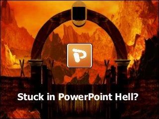 Stuck in PowerPoint Hell?

 