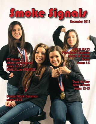 Smoke Signals

December 2011

PT Alumni...
Where are they now?
pages 16-17
REALLY...we PROMISE

GIRLS RULE!
PIAA State Champion
Soccer & Tennis
Teams
pages 4-5

Twas the Day
Before Break
pages 12-13
Student Work: Ceramics
pages 22-23

 