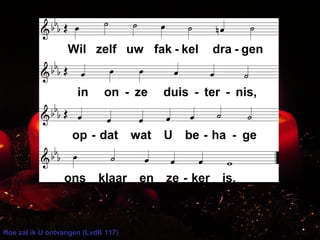 Hoe zal ik U ontvangen (LvdK 117)
 