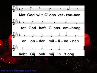 Hoe zal ik U ontvangen (LvdK 117)
 