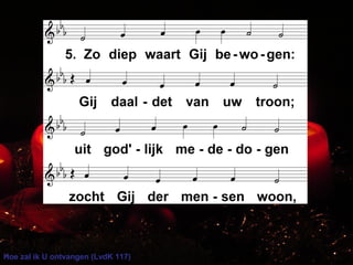 Hoe zal ik U ontvangen (LvdK 117)
 