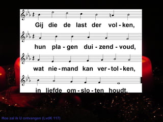 Hoe zal ik U ontvangen (LvdK 117)
 
