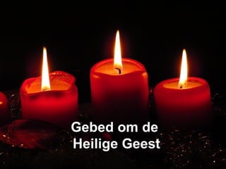 Gebed om deGebed om de
Heilige GeestHeilige Geest
 