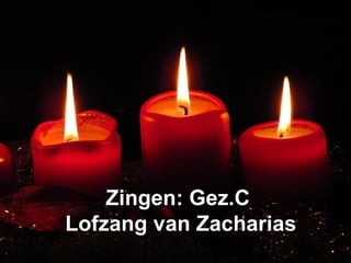 Zingen: Gez.CZingen: Gez.C
Lofzang van ZachariasLofzang van Zacharias
 