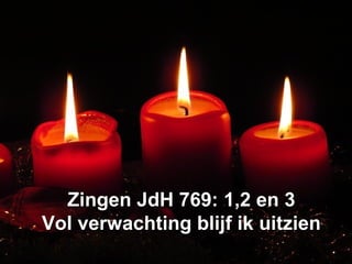 Zingen JdH 769: 1,2 en 3Zingen JdH 769: 1,2 en 3
Vol verwachting blijf ik uitzienVol verwachting blijf ik uitzien
 