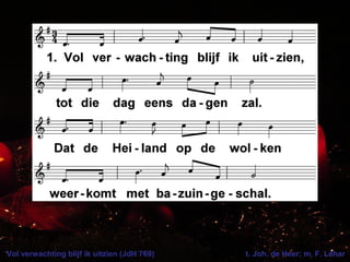 Vol verwachting blijf ik uitzien (JdH 769) t. Joh. de Heer; m. F. Léhar
 