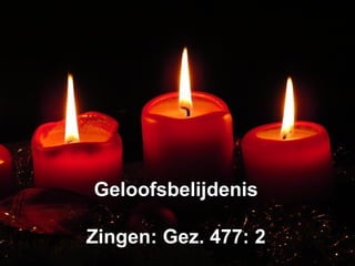 GeloofsbelijdenisGeloofsbelijdenis
Zingen: Gez. 477: 2Zingen: Gez. 477: 2
 
