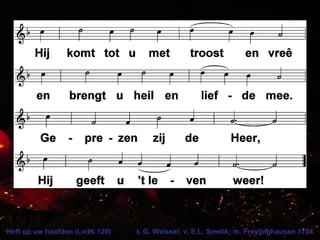 Heft op uw hoofden (LvdK 120) t. G. Weissel; v. E.L. Smelik; m. Freylinghausen 1704
 