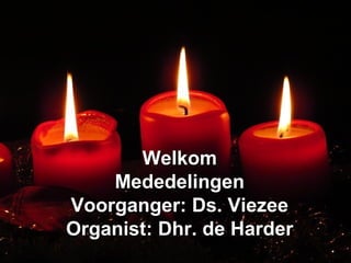 WelkomWelkom
MededelingenMededelingen
Voorganger: Ds. ViezeeVoorganger: Ds. Viezee
Organist: Dhr. de HarderOrganist: Dhr. de Harder
 