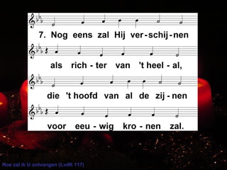 Hoe zal ik U ontvangen (LvdK 117)
 
