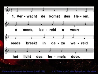 Verwacht de komst des Heren (LvdK 126) t. V. Thilo; v. A.C. den Besten; m. 16e eeuw
 