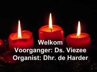 WelkomWelkom
Voorganger: Ds. ViezeeVoorganger: Ds. Viezee
Organist: Dhr. de HarderOrganist: Dhr. de Harder
 