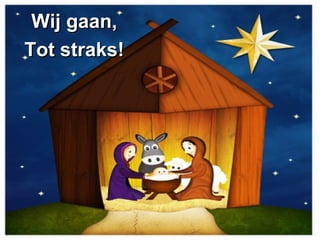 Wij gaan,Wij gaan,
Tot straks!Tot straks!
 