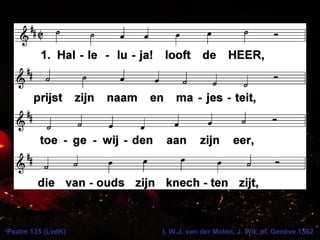 Psalm 135 (LvdK) t. W.J. van der Molen, J. Wit; m. Genève 1562
 