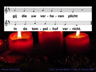 Psalm 135 (LvdK) t. W.J. van der Molen, J. Wit; m. Genève 1562
 