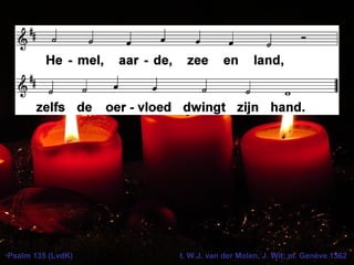 Psalm 135 (LvdK) t. W.J. van der Molen, J. Wit; m. Genève 1562
 