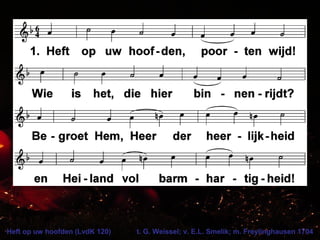 Heft op uw hoofden (LvdK 120) t. G. Weissel; v. E.L. Smelik; m. Freylinghausen 1704
 