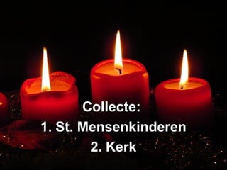 Collecte:Collecte:
1.1. St. MensenkinderenSt. Mensenkinderen
2.2. KerkKerk
 