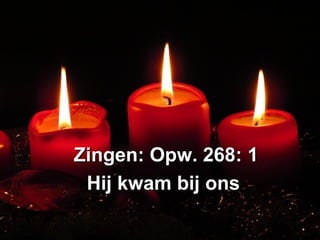 Zingen: Opw. 268: 1Zingen: Opw. 268: 1
Hij kwam bij onsHij kwam bij ons
 