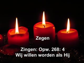 ZegenZegen
Zingen: Opw. 268: 4Zingen: Opw. 268: 4
Wij willen worden als HijWij willen worden als Hij
 