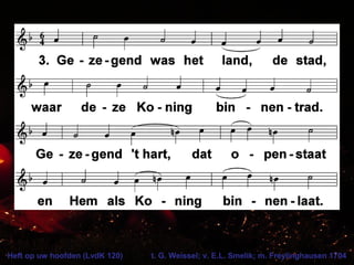 Heft op uw hoofden (LvdK 120) t. G. Weissel; v. E.L. Smelik; m. Freylinghausen 1704
 