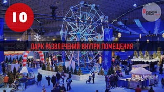 10
ПАРК РАЗВЛЕЧЕНИЙ ВНУТРИ ПОМЕЩЕНИЯ
 