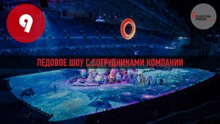 9
ЛЕДОВОЕ ШОУ С СОТРУДНИКАМИ КОМПАНИИ
 