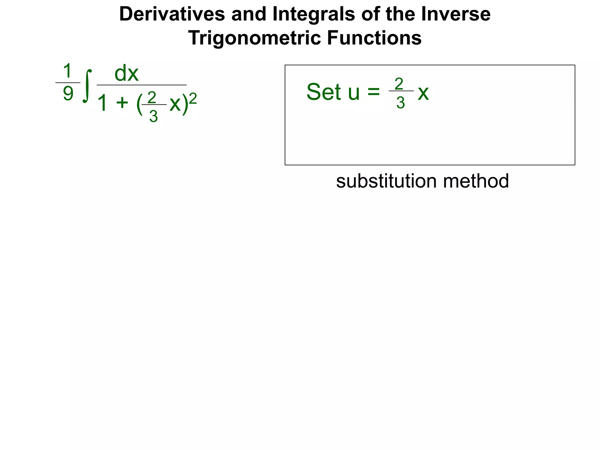 Derivatives and Integrals of the Inverse
Trigonometric Functions
Set u =
dx
1 + ( x)2∫
1
9 2
3
2
3
x
substitution method
 