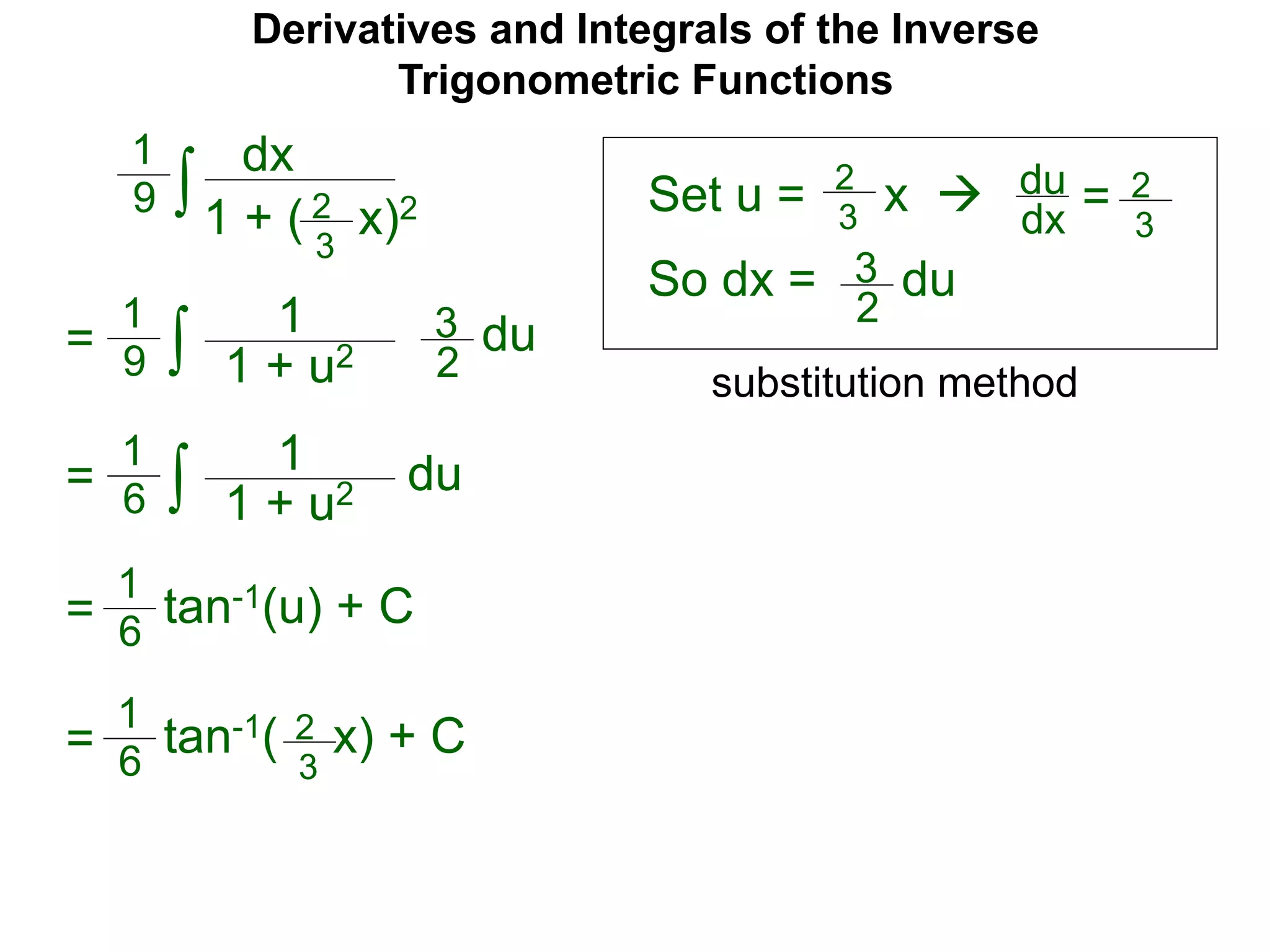 Derivatives and Integrals of the Inverse
Trigonometric Functions
Set u =
dx
1 + ( x)2∫
1
9 2
3
2
3
x  du
dx = 2
3
So dx = 3
2
du
= ∫
1
9
1
1 + u2
3
2
du
= ∫
1
6
1
1 + u2 du
= tan-1(u) + C
1
6
= tan-1( x) + C
1
6
2
3
substitution method
 