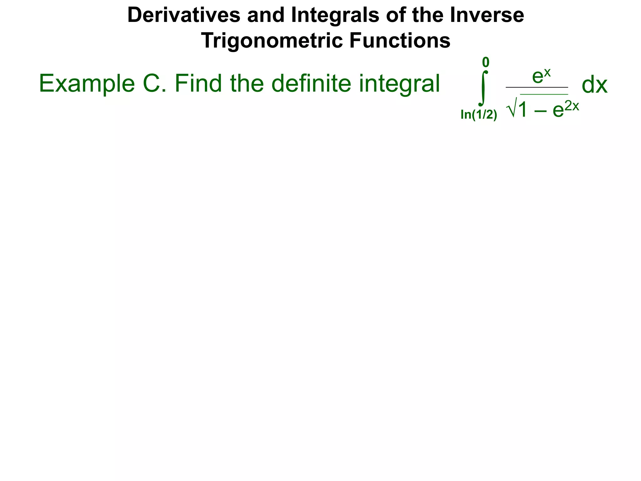 Derivatives and Integrals of the Inverse
Trigonometric Functions
ex
∫Example C. Find the definite integral
1 – e2x
dx
0
ln(1/2)
 