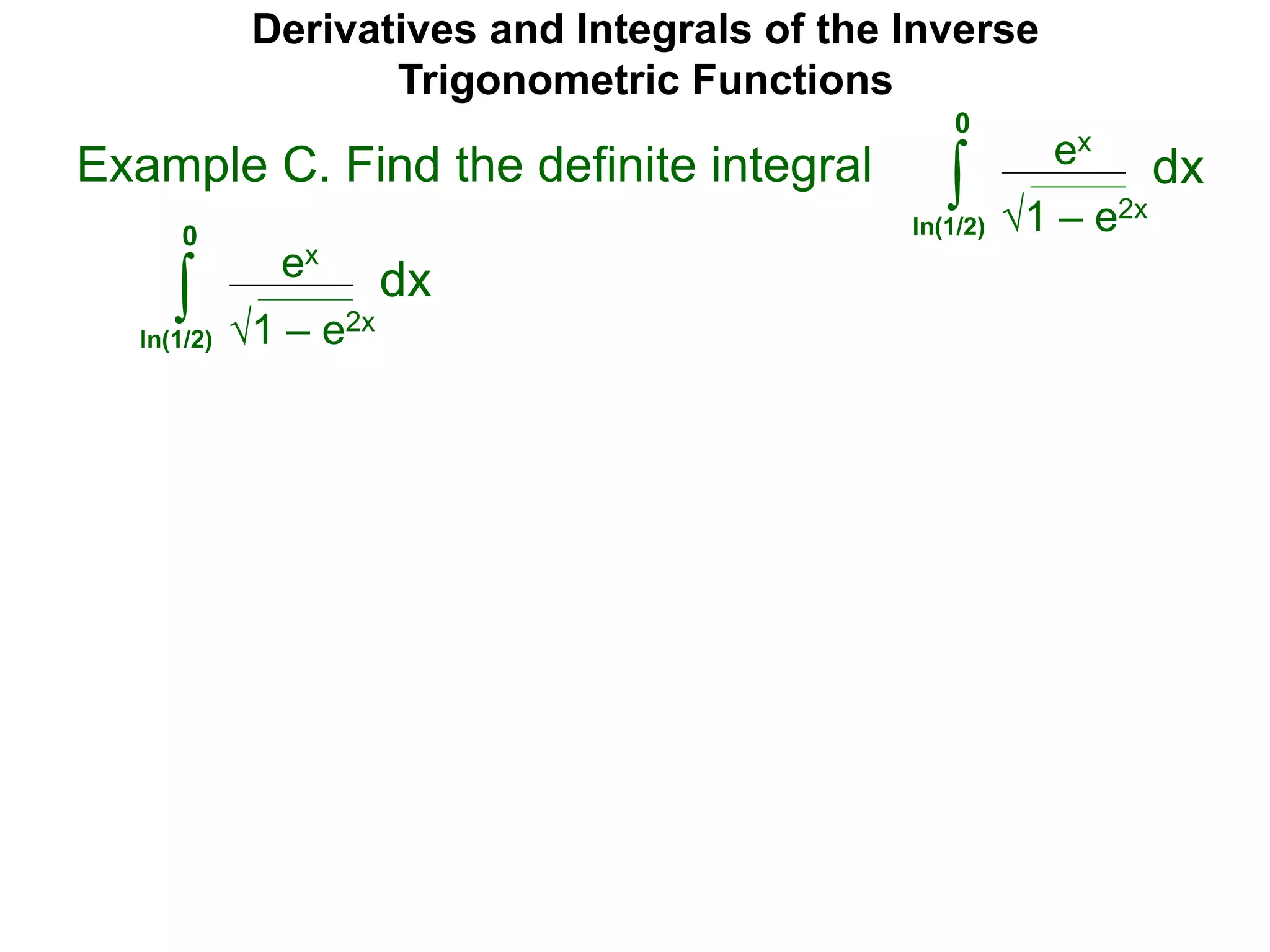 Derivatives and Integrals of the Inverse
Trigonometric Functions
ex
∫Example C. Find the definite integral
1 – e2x
dx
0
ln(1/2)
ex
∫ 1 – e2x
dx
0
ln(1/2)
 