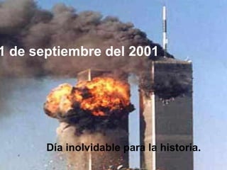 11 de septiembre del 2001   Día inolvidable para la historia. 