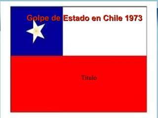 Golpe de Estado en Chile 1973Golpe de Estado en Chile 1973
Título
 