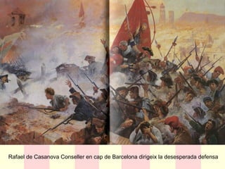 Rafael de Casanova Conseller en cap de Barcelona dirigeix la desesperada defensa
 