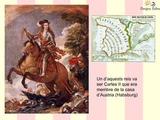 Un d’aquests reis va
ser Carles II que era
membre de la casa
d’Austria (Habsburg)
 