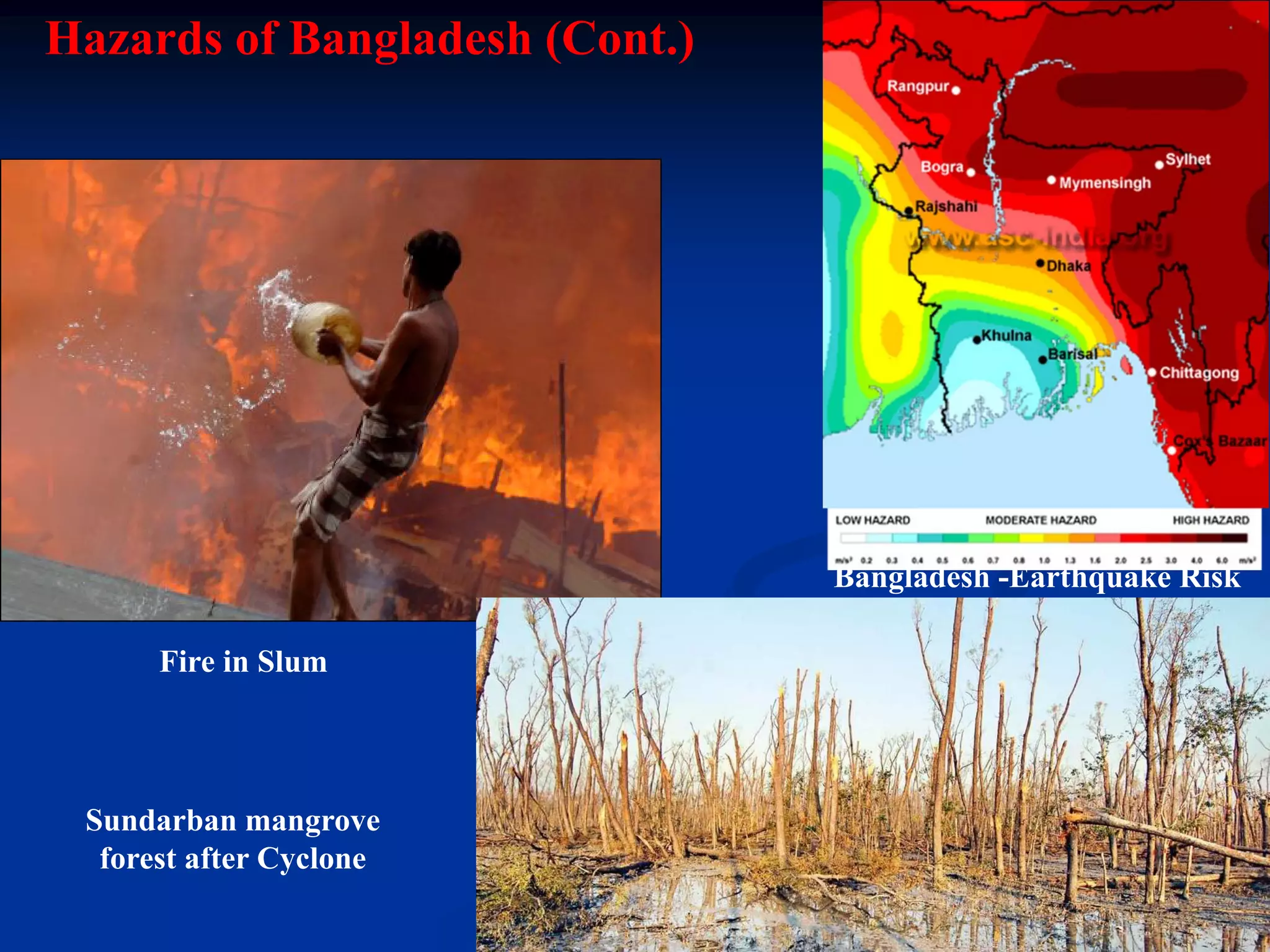 Hazards of Bangladesh (Cont.)

Bangladesh -Earthquake Risk
Fire in Slum

Sundarban mangrove
forest after Cyclone

 