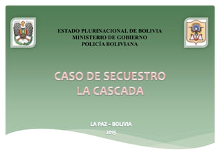 ESTADO PLURINACIONAL DE BOLIVIA
MINISTERIO DE GOBIERNO
POLICÍA BOLIVIANA
 