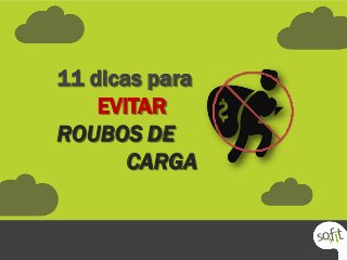 11 dicas para
EVITAR
ROUBOS DE
CARGA
 