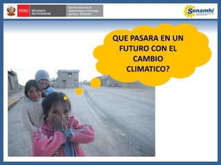 QUE PASARA EN UN
FUTURO CON EL
CAMBIO
CLIMATICO?
 