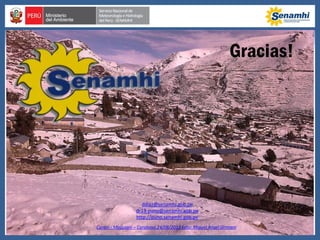 Gracias!
Corani - Macusani – Carabaya 24/08/2013 Foto: Miguel Angel Grimani
ddiaz@senamhi.gob.pe
dr13-puno@senamhi.gob.pe
http://puno.senamhi.gob.pe
 